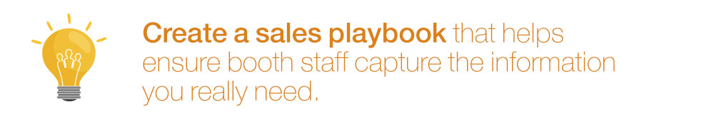 Create a sales playbook that helps ensure booth staff capture the information you really need.